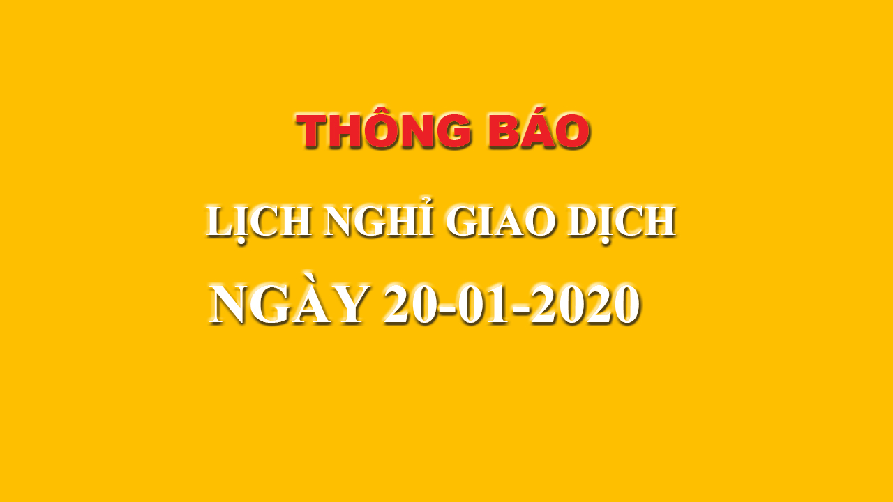 Lịch Nghỉ Giao Dịch Ngày 20-01-2020