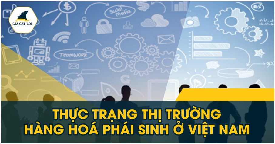 Thực trạng thị trường hàng hóa phái sinh ở Việt Nam hiện nay