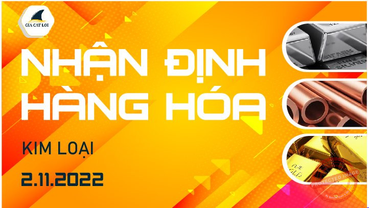 Nhận Định Thị Trường Kim Loại Ngày 02/11/2022