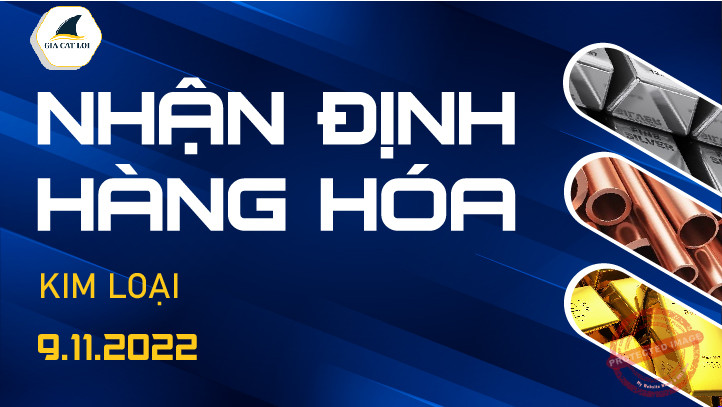 Nhận Định Thị Trường Kim Loại Ngày 09/11/2022