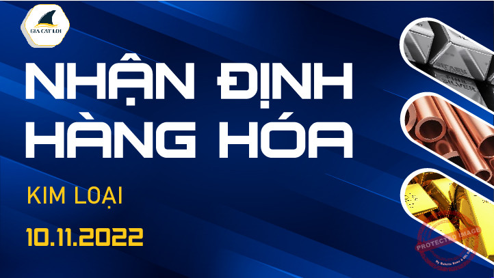Nhận Định Thị Trường Kim Loại Ngày 10/11/2022
