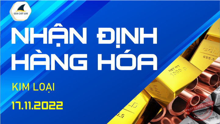 Nhận Định Thị Trường Kim Loại Ngày 17/11/2022