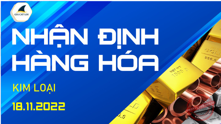 Nhận Định Thị Trường Kim Loại Ngày 18/11/2022